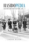 Book cover for Hasidopedia: Culture and Institutions, Vol. 1