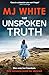 The Unspoken Truth by M.J. White