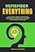 Remember Everything: The Ultimate Memory Improvement Strategies That Work Like Magic, Boost Brainpower, Enhance Fast Learning, and Optimize Performance