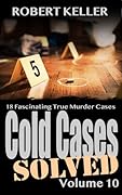 Cold Cases Solved Volume 10: 18 Fascinating True Crime Cold Cases, Finally Solved (Cold Cases: Solved)