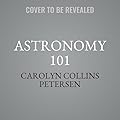 Astronomy 101: From the Sun and Moon to Wormholes and Warp Drive, Key Theories, Discoveries, and Facts about the Universe