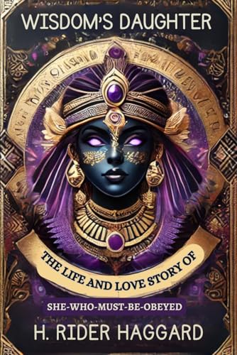 Wisdom's Daughter: The Life and Love Story of She-Who-Must-be-Obeyed