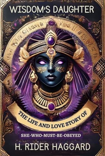 Wisdom's Daughter: The Life and Love Story of She-Who-Must-be-Obeyed