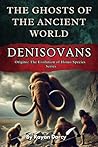 Denisovans: The Ghosts of the Ancient World (Origins: The Evolution of Homo Species)