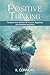 Positive Thinking: Transform Your Mindset for Success, Happiness, and Emotional Resilience