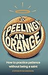 Peeling an Orange: How to practice patience without being a saint.