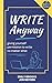 Write Anyway: Giving Yourself Permission to Write No Matter What