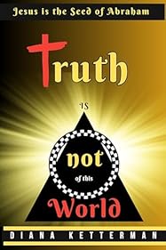 Truth Is Not of This World: Take Heed, Be Not Deceived