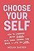 Choose Your Self: How to Embrace Being Single, Heal Core Wounds, and Build a Life You Love