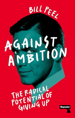 Against Ambition: The Radical Potential of Giving Up (Paperback)