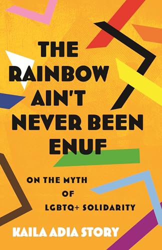 The Rainbow Ain't Never Been Enuf: On the Myth of LGBTQ+ Solidarity (Hardcover)