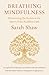 Breathing Mindfulness: Discovering the Riches at the Heart of the Buddhist Path
