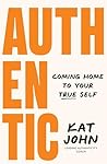 Authentic: Coming Home To Your True Self Authentic: Coming Home To Your True Self