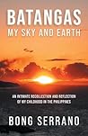 Batangas: My Sky and Earth: An Intimate Recollection and Reflection of My Childhood in the Philippines Batangas: My Sky and Earth: An Intimate Recollection and Reflection of My Childhood in the Philippines