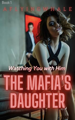 The Mafia's Daughter: Watching You with Him (Possessive Bodyguard Secret Romance Series Book 1)