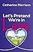 Let's Pretend We're in Love by Catherine Morrison