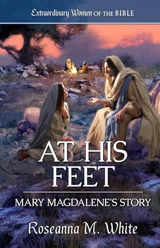 At His Feet Mary Magdalene's Story (Extraordinary Women of the Bible Book 4)