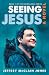 Seeing Jesus (Seeing Jesus #1) by Jeffrey McClain Jones