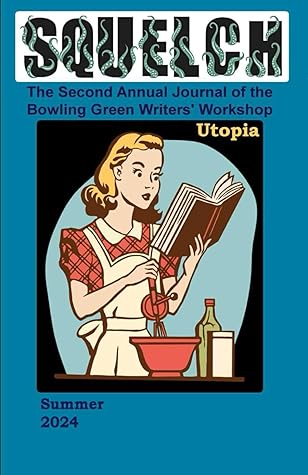 Squelch! The Second Annual Journal of the Bowling Green Writers’ Workshop: Utopia, Dystopia