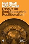 Book cover for Hell Shall Not Prevail: Essays on Ecclesiocentric Postliberalism (Civitas Books)