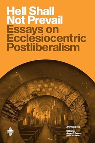 Hell Shall Not Prevail: Essays on Ecclesiocentric Postliberalism (Civitas Books)