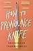 How to Pronounce Knife by Souvankham Thammavongsa