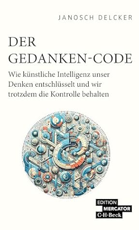 Der Gedanken-Code: Wie künstliche Intelligenz unser Denken entschlüsselt und wir trotzdem die Kontrolle behalten (Beck Paperback 4611) (German Edition)