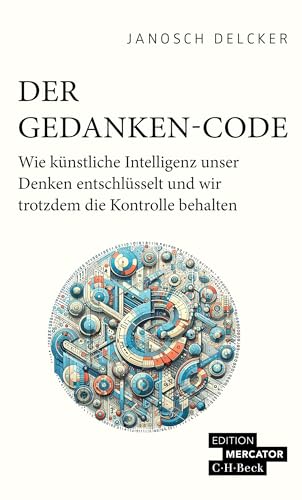 Der Gedanken-Code: Wie künstliche Intelligenz unser Denken entschlüsselt und wir trotzdem die Kontrolle behalten (Beck Paperback 4611) (German Edition)