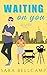 Waiting on You by Sara Bellcamp Waiting on You by Sara Bellcamp