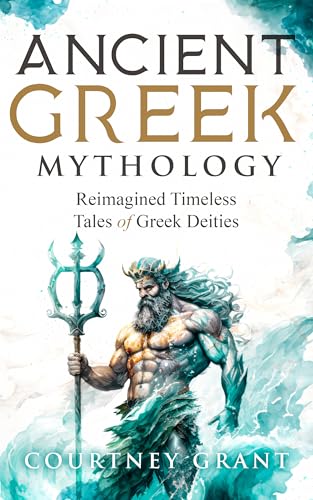 Ancient Greek Mythology: Reimagined Timeless Tales of Greek Deities (Kindle Edition)