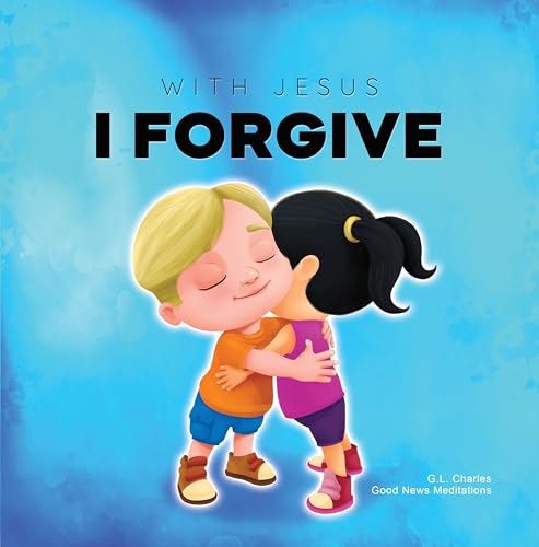 With Jesus I Forgive: A Christian children's book on forgiveness and faith, featuring Bible stories and lessons for kids in homeschool, Sunday school, ... for ages 3 to 8 (With Jesus Series 12)
