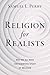 Religion for Realists: Why ...