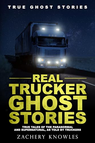 Real Trucker Ghost Stories: True Tales of the Paranormal and Supernatural, as Told by Truckers (True Ghost Stories)