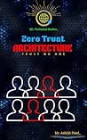 Zero Trust Architecture: Trust No One Zero Trust Architecture: Trust No One