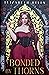 Bonded by Thorns (Beasts of the Briar, #1) by Elizabeth Helen