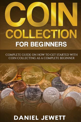 Coin Collection For Beginners: Complete Guide On How To Get Started With Coin Collecting As A Complete Beginner (Treasure Wealth)