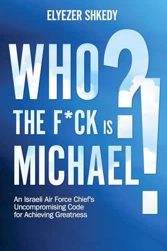 Who the F*ck is Michael?!: An Israeli Air Force Chief's Uncompromising Code for Achieving Greatness (Paperback)