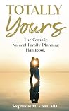 Totally Yours: The Catholic Natural Family Planning Handbook Totally Yours: The Catholic Natural Family Planning Handbook