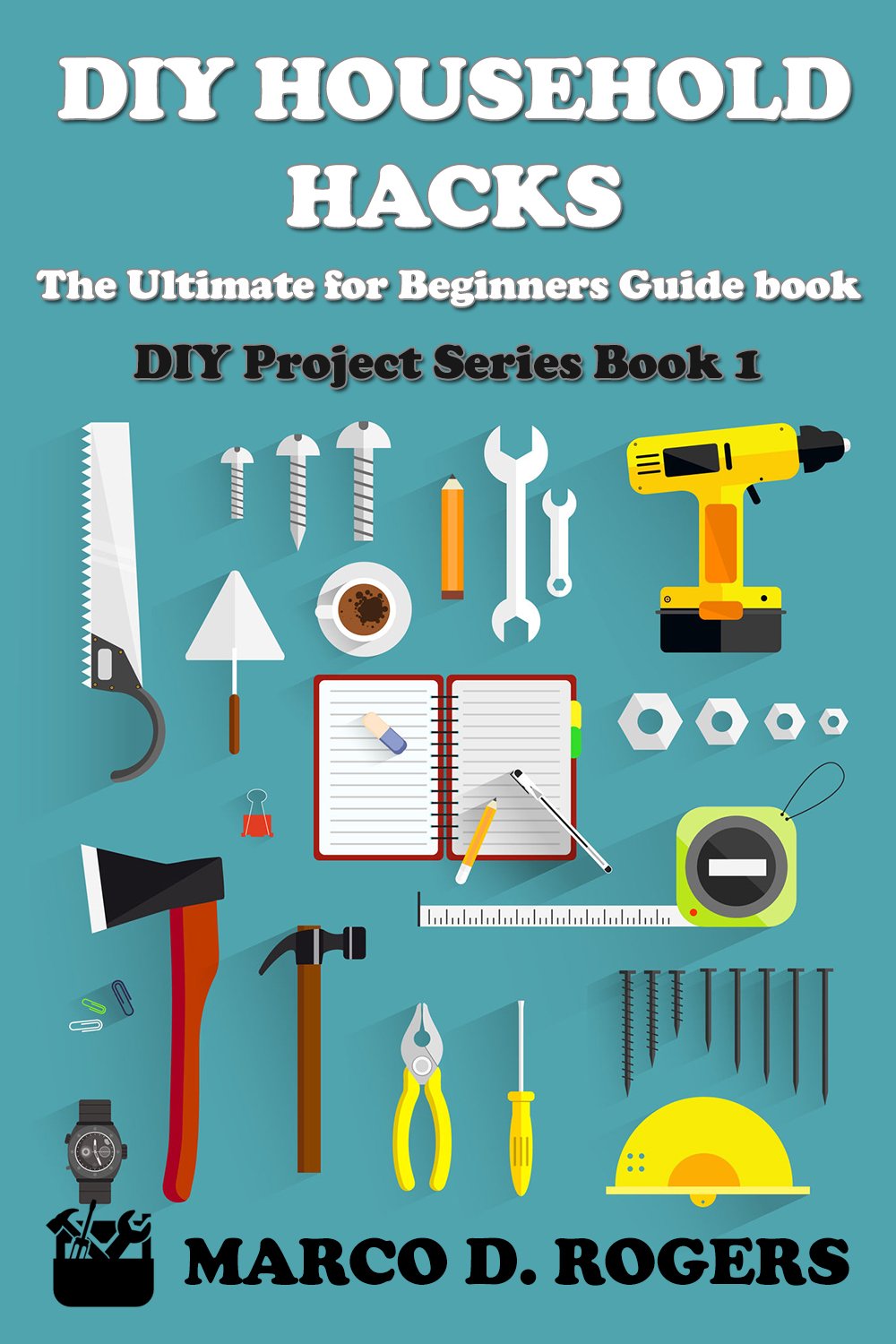 DIY Household Hacks: The Ultimate for Beginners Guide Book (DIY Project Series, #1)