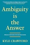 Ambiguity Is The Answer by Kyle Crawford