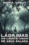 Lágrimas que llenan el océano de agua salada (El bosque de los alcornocales #1) Lágrimas que llenan el océano de agua salada (El bosque de los alcornocales #1)