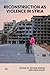 Reconstruction as Violence in Assad's Syria by Dr. Nasser Rabbat