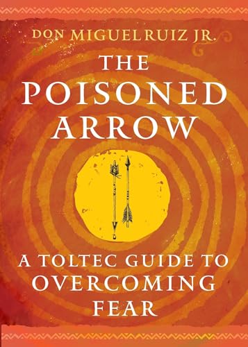 The Poisoned Arrow: A Toltec Guide to Overcoming Fear (Toltec Mastery Series)
