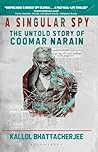 A Singular Spy: The Untold Story of Coomar Narain A Singular Spy: The Untold Story of Coomar Narain