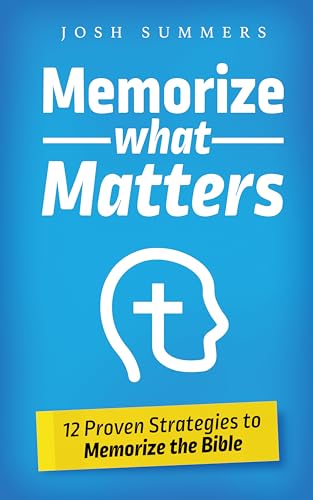 Memorize What Matters: 12 Proven Strategies to Memorize the Bible (Kindle Edition)