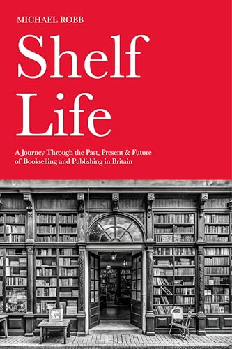 Shelf Life: A Journey Through the Past, Present & Future of Bookselling and Publishing in Britain (Kindle Edition)