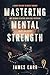 Mastering Mental Strength by James Card