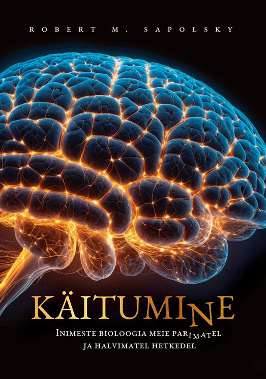 Käitumine : Inimeste bioloogia meie parimatel ja halvimatel hetkedel