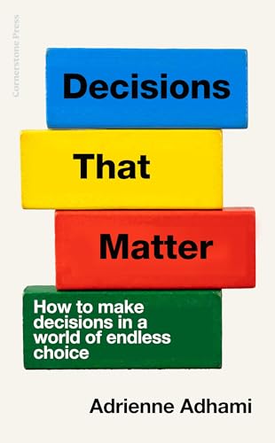 Decisions That Matter: How to Make Decisions in A World of Endless Choice (Kindle Edition)
