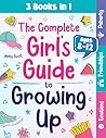 The Complete Girl's Guide to Growing Up: The 3-in-1 Puberty, Friendships & Emotions Handbook for Tween Girls 8-12 (Tween Guides to Growing Up) The Complete Girl's Guide to Growing Up: The 3-in-1 Puberty, Friendships & Emotions Handbook for Tween Girls 8-12 (Tween Guides to Growing Up)